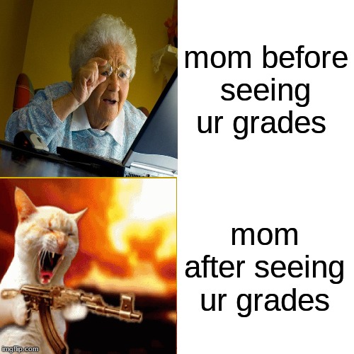 Drake Hotline Bling | mom before seeing ur grades; mom after seeing ur grades | image tagged in memes,drake hotline bling | made w/ Imgflip meme maker