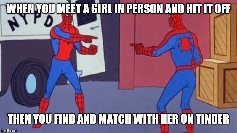 spiderman pointing at spiderman | WHEN YOU MEET A GIRL IN PERSON AND HIT IT OFF; THEN YOU FIND AND MATCH WITH HER ON TINDER | image tagged in spiderman pointing at spiderman | made w/ Imgflip meme maker