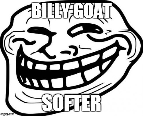 Troll Face Meme | BILLY GOAT SOFTER | image tagged in memes,troll face | made w/ Imgflip meme maker