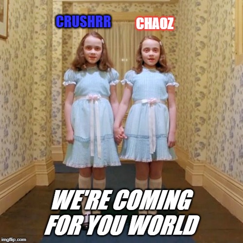 Twins from The Shining | CHAOZ; CRUSHRR; WE'RE COMING FOR YOU WORLD | image tagged in twins from the shining | made w/ Imgflip meme maker