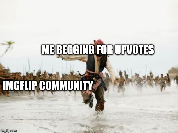 Jack Sparrow Being Chased | ME BEGGING FOR UPVOTES; IMGFLIP COMMUNITY | image tagged in memes,jack sparrow being chased | made w/ Imgflip meme maker