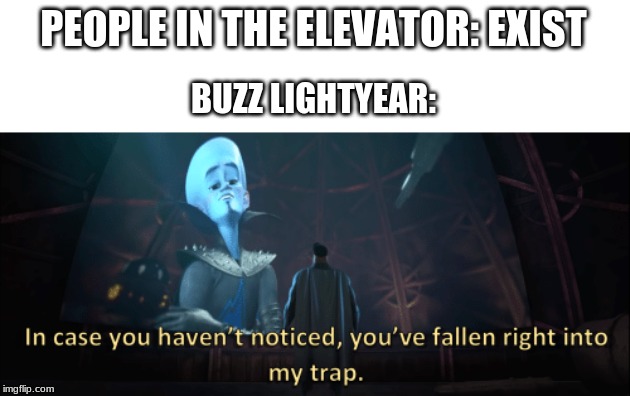 Megamind trap template | PEOPLE IN THE ELEVATOR: EXIST; BUZZ LIGHTYEAR: | image tagged in megamind trap template | made w/ Imgflip meme maker