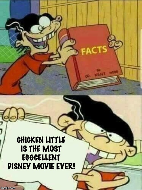 Double d facts book  | CHICKEN LITTLE IS THE MOST EGGCELLENT DISNEY MOVIE EVER! | image tagged in double d facts book | made w/ Imgflip meme maker