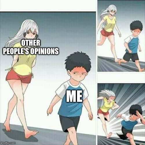 Anime boy running | OTHER PEOPLE'S OPINIONS; ME | image tagged in anime boy running | made w/ Imgflip meme maker