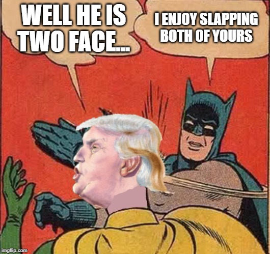 If anyone knows, it is 45 | WELL HE IS TWO FACE... I ENJOY SLAPPING BOTH OF YOURS | image tagged in batman slappingtrump | made w/ Imgflip meme maker