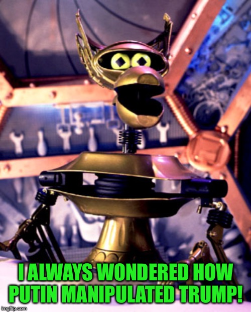 Crow T Robot Mystery Science Theater 3000 | I ALWAYS WONDERED HOW PUTIN MANIPULATED TRUMP! | image tagged in crow t robot mystery science theater 3000 | made w/ Imgflip meme maker