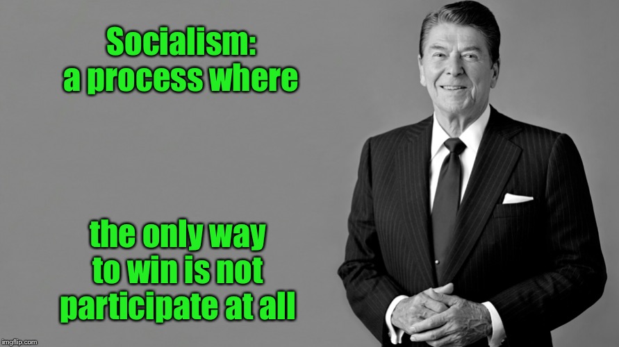 But when everyone sits on the bench to get a win, it collapses | Socialism: a process where; the only way to win is not participate at all | image tagged in ronald reagan,socialism,weakness,no win,non participation | made w/ Imgflip meme maker