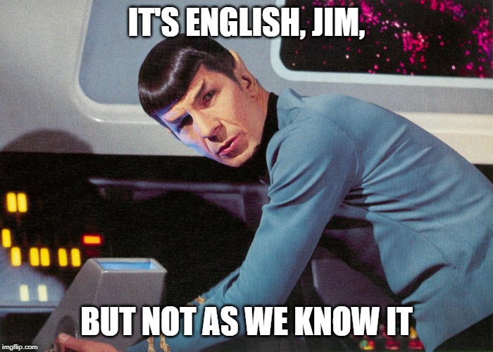 It's life Jim, but not as we know it | IT'S ENGLISH, JIM, BUT NOT AS WE KNOW IT | image tagged in it's life jim but not as we know it | made w/ Imgflip meme maker