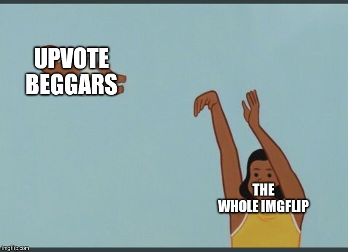 baby yeet | UPVOTE BEGGARS; THE WHOLE IMGFLIP | image tagged in baby yeet | made w/ Imgflip meme maker