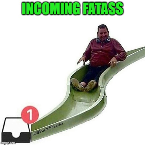 slide into dm | INCOMING FATASS | image tagged in slide into dm,memes | made w/ Imgflip meme maker