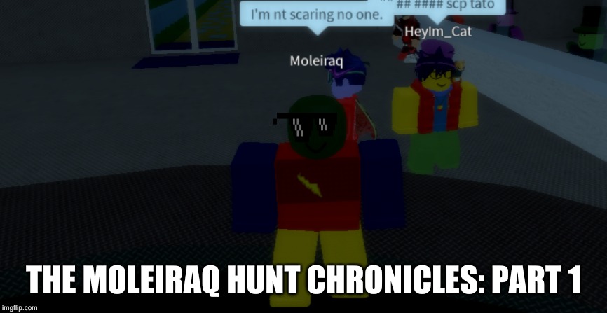 I was doing a myth hunt and then this dude came in and me and StorageContainmentII had a blast (btw Moleiraq is a myth) | THE MOLEIRAQ HUNT CHRONICLES: PART 1 | image tagged in myth,memes,roblox | made w/ Imgflip meme maker