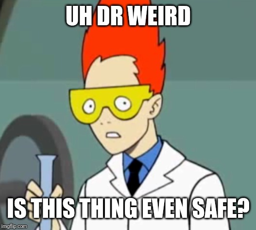 Steve | UH DR WEIRD IS THIS THING EVEN SAFE? | image tagged in steve | made w/ Imgflip meme maker