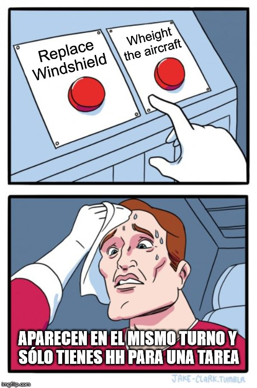 Windshield y pesada | Wheight the aircraft; Replace Windshield; APARECEN EN EL MISMO TURNO Y
 SÓLO TIENES HH PARA UNA TAREA | image tagged in memes,two buttons,tma,aicraft,maintenance,ojt | made w/ Imgflip meme maker
