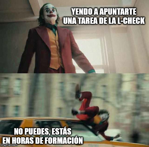Haciendo el curso práctico | YENDO A APUNTARTE UNA TAREA DE LA L-CHECK; NO PUEDES, ESTÁS EN HORAS DE FORMACIÓN | image tagged in joker getting hit by a car,tma,aircraft,maintenance,ojt | made w/ Imgflip meme maker