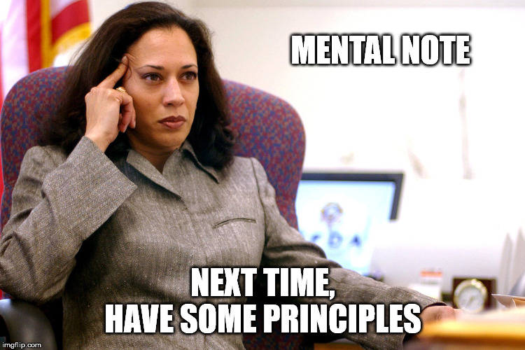 The kamala's plan | MENTAL NOTE; NEXT TIME, HAVE SOME PRINCIPLES | image tagged in the kamala's plan | made w/ Imgflip meme maker