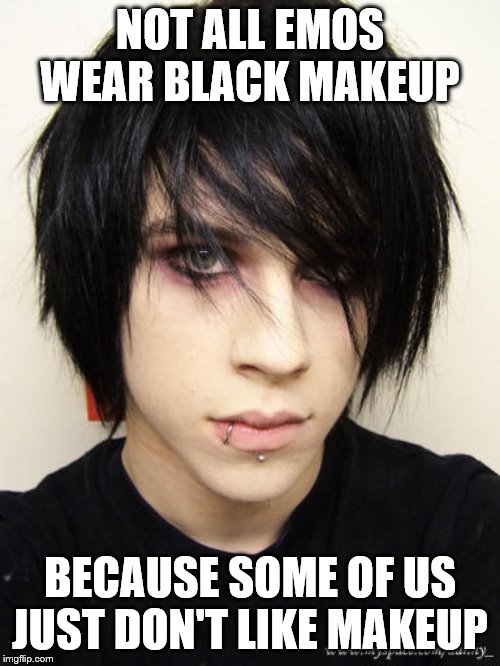 EMO KID | NOT ALL EMOS WEAR BLACK MAKEUP; BECAUSE SOME OF US JUST DON'T LIKE MAKEUP | image tagged in emo kid | made w/ Imgflip meme maker