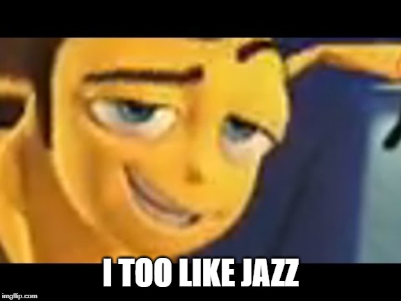 DO YOU LIKE JAZZ?  | I TOO LIKE JAZZ | image tagged in do you like jazz | made w/ Imgflip meme maker