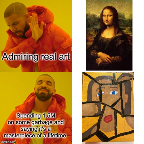 Drake Hotline Bling | Admiring real art; Spending 1.5M on some garbage and saying it’s a masterpiece of a lifetime | image tagged in memes,drake hotline bling | made w/ Imgflip meme maker