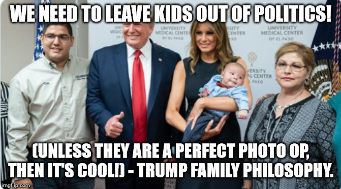Leave Kids out alone | WE NEED TO LEAVE KIDS OUT OF POLITICS! (UNLESS THEY ARE A PERFECT PHOTO OP, THEN IT'S COOL!) - TRUMP FAMILY PHILOSOPHY. | image tagged in leave kids out alone | made w/ Imgflip meme maker