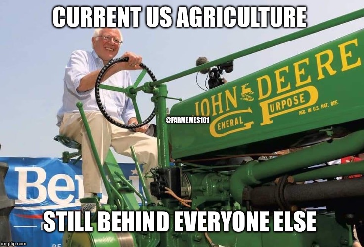 Bernie farmer | CURRENT US AGRICULTURE; @FARMEMES101; STILL BEHIND EVERYONE ELSE | image tagged in lol,funny,political,johndeere | made w/ Imgflip meme maker