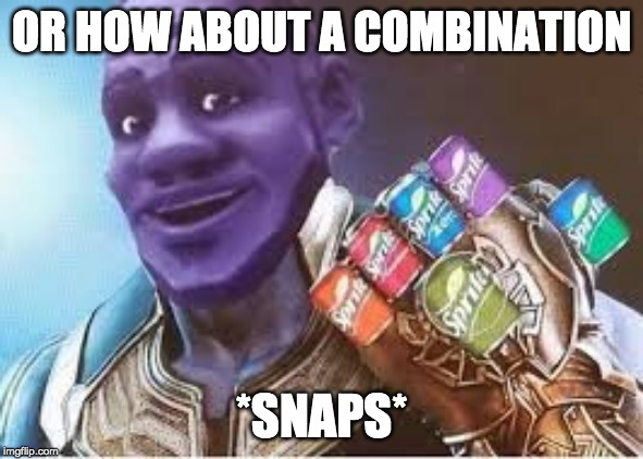 Sprite Cranberry Thanos | OR HOW ABOUT A COMBINATION *SNAPS* | image tagged in sprite cranberry thanos | made w/ Imgflip meme maker