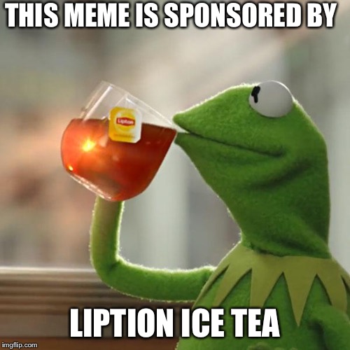 But That's None Of My Business | THIS MEME IS SPONSORED BY; LIPTION ICE TEA | image tagged in memes,but thats none of my business,kermit the frog | made w/ Imgflip meme maker