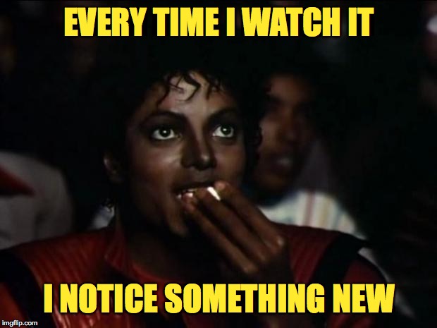 Michael Jackson Popcorn Meme | EVERY TIME I WATCH IT I NOTICE SOMETHING NEW | image tagged in memes,michael jackson popcorn | made w/ Imgflip meme maker