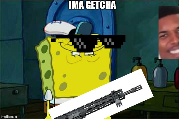 Don't You Squidward Meme | IMA GETCHA | image tagged in memes,dont you squidward | made w/ Imgflip meme maker