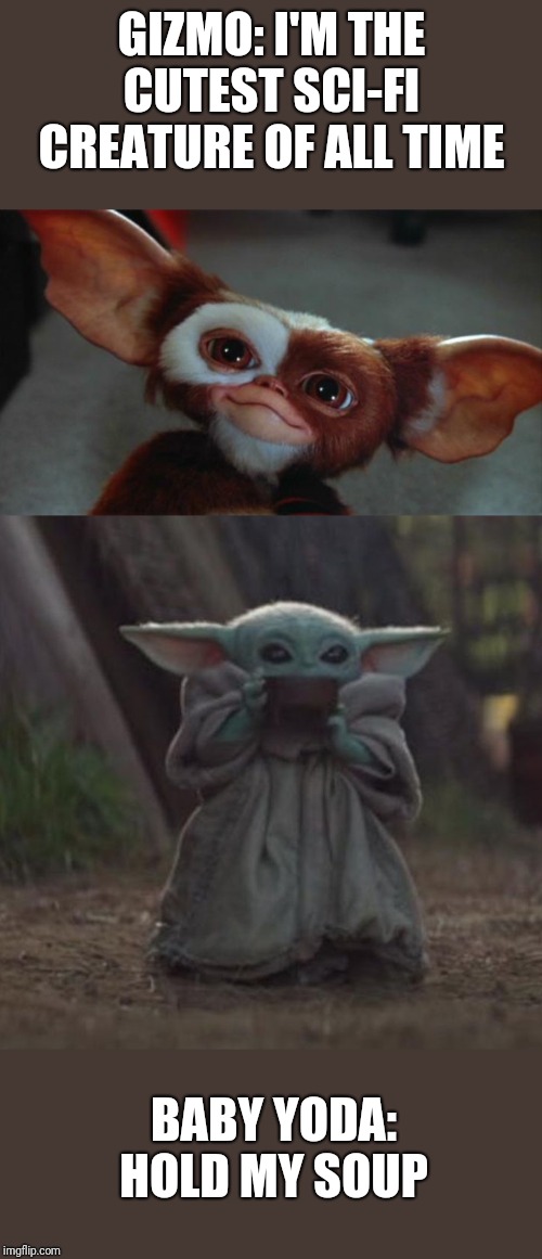 GIZMO: I'M THE CUTEST SCI-FI CREATURE OF ALL TIME; BABY YODA: HOLD MY SOUP | image tagged in gizmo,baby y drinking | made w/ Imgflip meme maker
