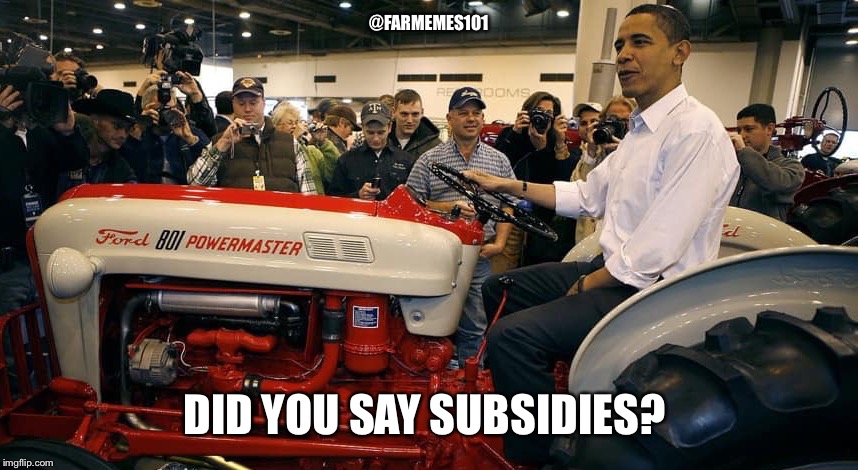 Obama Farms |  @FARMEMES101; DID YOU SAY SUBSIDIES? | image tagged in lol,obama,farmer,usda,ford,tractor | made w/ Imgflip meme maker