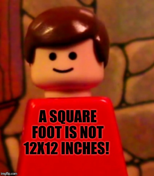 Nobody Cares About King Henry | A SQUARE FOOT IS NOT 12X12 INCHES! | image tagged in lego man,math,funny memes,funny meme,change my mind,breaking news | made w/ Imgflip meme maker