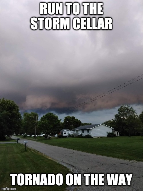 RUN TO THE STORM CELLAR; TORNADO ON THE WAY | image tagged in weather,severe weather,storm chaser | made w/ Imgflip meme maker
