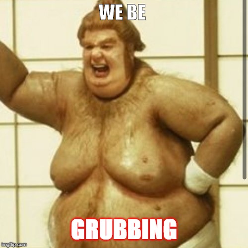 Fat Guy | WE BE; GRUBBING | image tagged in fat guy | made w/ Imgflip meme maker