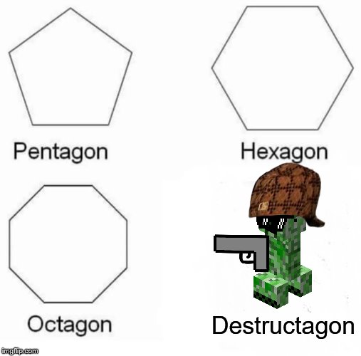Pentagon Hexagon Octagon Meme | Destructagon | image tagged in memes,pentagon hexagon octagon | made w/ Imgflip meme maker