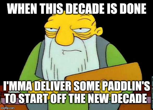 That's a paddlin' | WHEN THIS DECADE IS DONE; I'MMA DELIVER SOME PADDLIN'S TO START OFF THE NEW DECADE | image tagged in memes,that's a paddlin',funny memes,savage memes,funny,dank memes | made w/ Imgflip meme maker