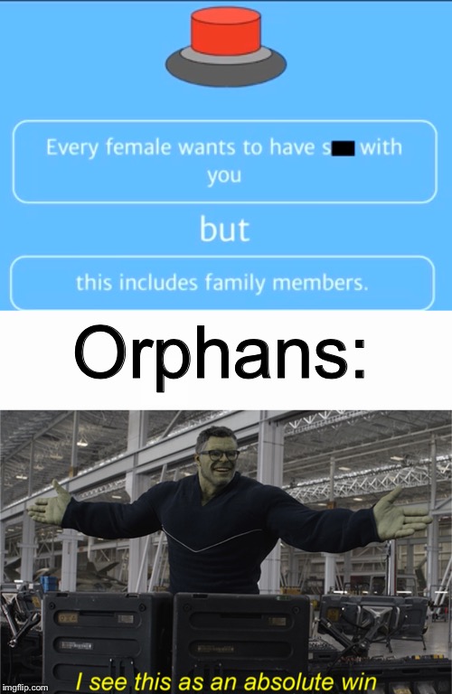 Orphans: | image tagged in i see this as an absolute win | made w/ Imgflip meme maker