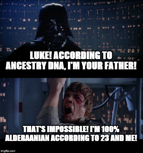 Star Wars No | LUKE! ACCORDING TO ANCESTRY DNA, I'M YOUR FATHER! THAT'S IMPOSSIBLE! I'M 100% ALDERAANIAN ACCORDING TO 23 AND ME! | image tagged in memes,star wars no | made w/ Imgflip meme maker