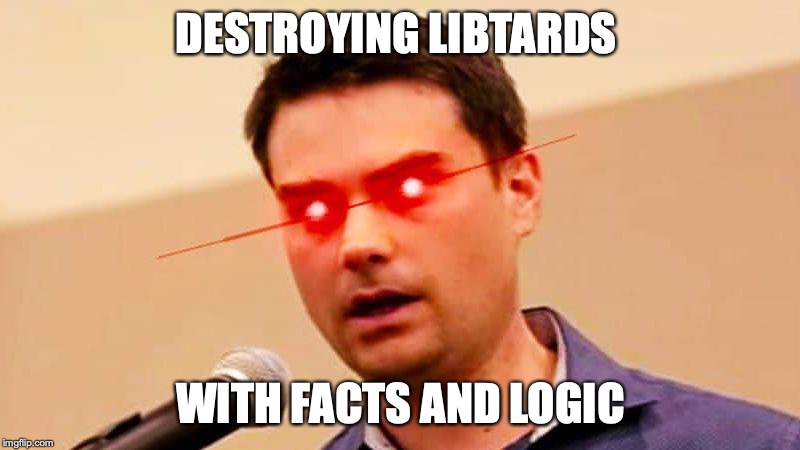 Ben Shapiro DESTROYS Liberals | DESTROYING LIBTARDS WITH FACTS AND LOGIC | image tagged in ben shapiro destroys liberals | made w/ Imgflip meme maker