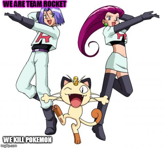 Team Rocket Meme |  WE ARE TEAM ROCKET; WE KILL POKEMON | image tagged in memes,team rocket | made w/ Imgflip meme maker