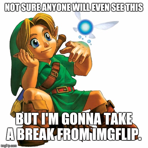 I'm barely posting anyway, but I think I waste a lot of time here. | NOT SURE ANYONE WILL EVEN SEE THIS; BUT I'M GONNA TAKE A BREAK FROM IMGFLIP. | image tagged in oot link,memes,vacation,goodbye | made w/ Imgflip meme maker