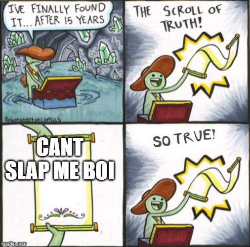 The Real Scroll Of Truth | CANT SLAP ME BOI | image tagged in the real scroll of truth | made w/ Imgflip meme maker