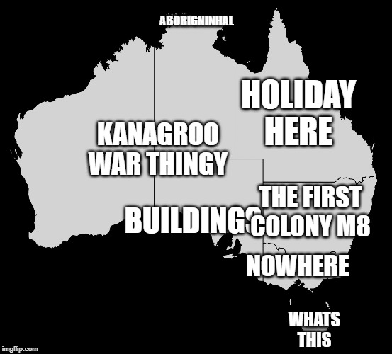 Australia Wiki | ABORIGNINHAL; HOLIDAY HERE; KANAGROO WAR THINGY; BUILDINGS; THE FIRST COLONY M8; NOWHERE; WHATS THIS | image tagged in australia wiki | made w/ Imgflip meme maker