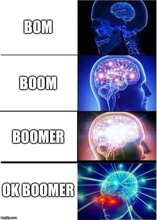 Expanding Brain | BOM; BOOM; BOOMER; OK BOOMER | image tagged in memes,expanding brain | made w/ Imgflip meme maker