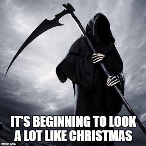 image tagged in dark humor,christmas,grim reaper | made w/ Imgflip meme maker