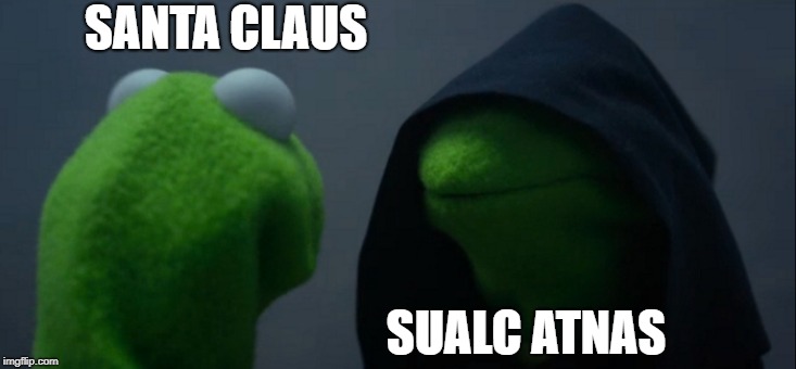 santa vs atnas | SANTA CLAUS; SUALC ATNAS | image tagged in memes,evil kermit | made w/ Imgflip meme maker