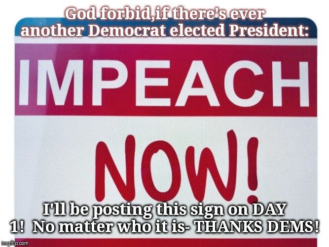 Dems have set another low standard they'll come to regret... | God forbid,if there's ever another Democrat elected President:; I'll be posting this sign on DAY 1!  No matter who it is- THANKS DEMS! | image tagged in government corruption | made w/ Imgflip meme maker