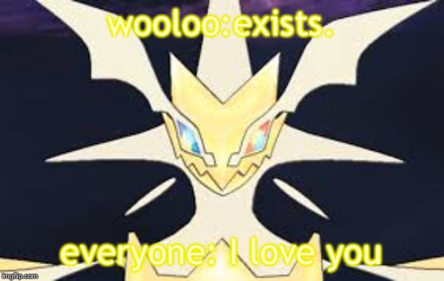 Ultra necrozma | wooloo:exists. everyone: I love you | image tagged in ultra necrozma | made w/ Imgflip meme maker