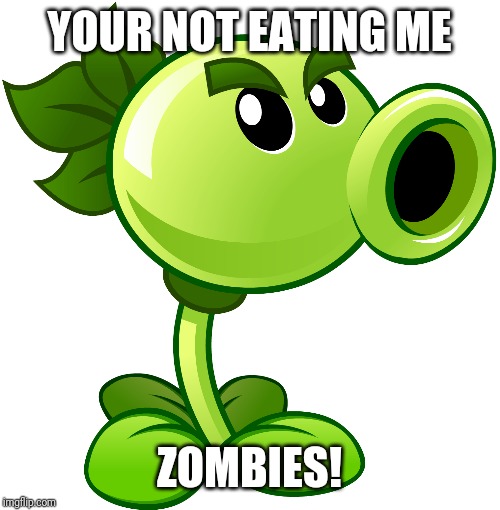 Repeater | YOUR NOT EATING ME ZOMBIES! | image tagged in repeater | made w/ Imgflip meme maker