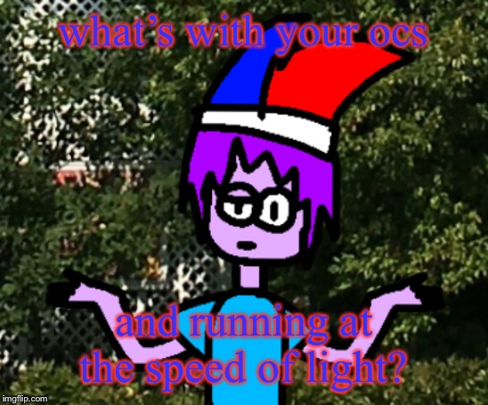 what’s with your ocs and running at the speed of light? | image tagged in confused mark | made w/ Imgflip meme maker