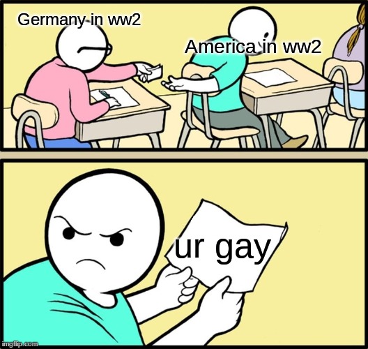 and the note read... | America in ww2; Germany in ww2; ur gay | image tagged in and the note read | made w/ Imgflip meme maker